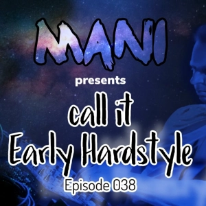 Mani Presents: Call It Early Hardstyle Epsiode 038 July 2019