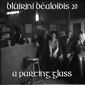 Blúiríní Béaloidis 20 - A Parting Glass (Claire's Final Episode!)