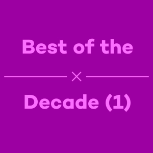 Episode 47 - Best of the Decade - Part 1