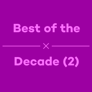 Episode 48 - Best of the Decade - Part 2