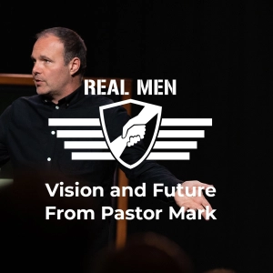 Real Men - Vision and Future from Pastor Mark