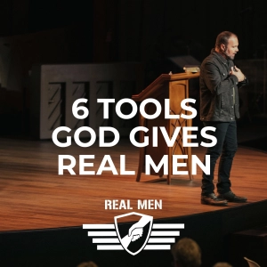 Real Men - 6 Tools God Gives Real Men