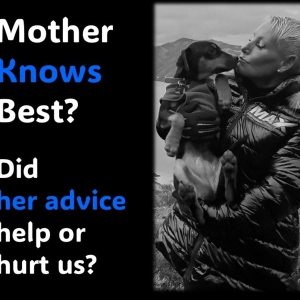 Mother Knows Best Did her advice help or hurt us