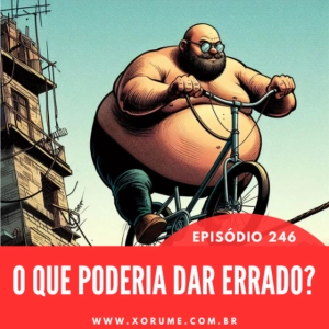 246 - EPISÓDIO 246 - AFINAL, O QUE PODERIA DAR ERRADO