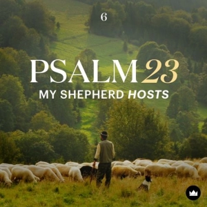 Psalm 23: My Shepherd Hosts - Part 6