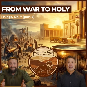 1 Kings, Chapter 7 (part 2) - From War to Holy | Prophets of Israel Daily