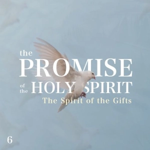 The Promise of the Holy Spirit: The Spirit of the Gifts - Part 6