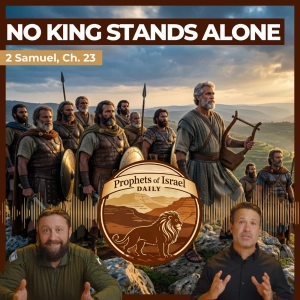 2 Samuel, Chapter 23 - No King Stands Alone | Prophets of Israel Daily
