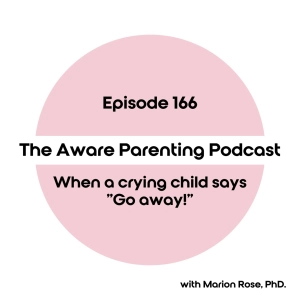 Episode 166: When a crying child says "Go away!"