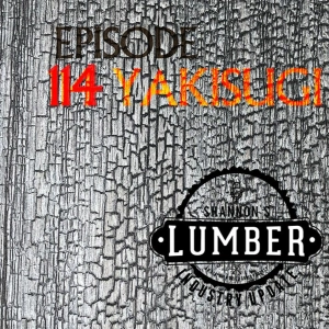 114 - Yakisugi, Log Buying, Bugs & Pine