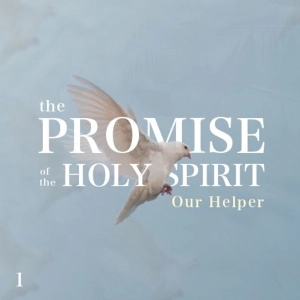 The Promise of the Holy Spirit: Our Helper - Part 1
