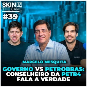 Vale a pena investir em PETR4 no Governo Lula? | Skin In The Game #39 com Marcelo Moreira