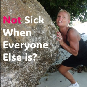 NOT Sick...When everyone else is...WHY