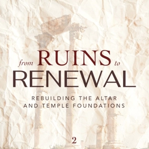 From Ruins to Renewal | Rebuilding the Altar and Temple Foundations - Jim Buchan