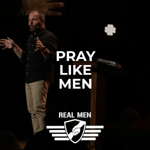 Real Men -Pray Like Men