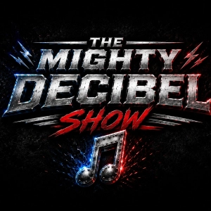 THE MIGHTY DECIBEL SHOW July 11 2026