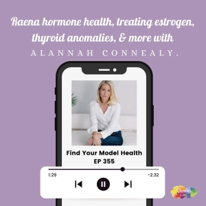 #355 Raena health hormones, treating estrogen, thyroid anomalies, & more with Alannah Connealy.