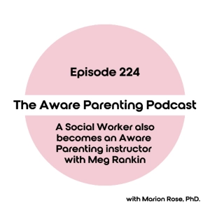 Episode 224: A Social Worker also becomes an Aware Parenting instructor with Meg Rankin