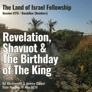 Revelation, Shavuot & the Birthday of the King (Shavuot/Bamidbar) | Land of Israel Fellowship