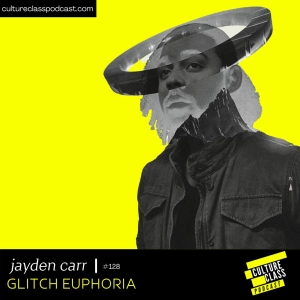 Ep 128- Glitch Euphoria (w/ Jayden Carr)