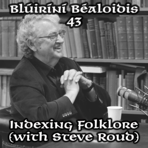 Blúiríní Béaloidis 43 - Indexing Folklore (with Steve Roud)
