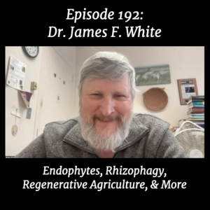 Episode 192 | Rhizophagy, Endophytes, & More with Dr. James F. White