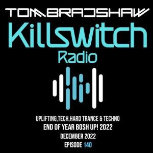 Tom Bradshaw - Killswitch Radio 140, End Of Year Bosh Up! 2022 [December 2022]