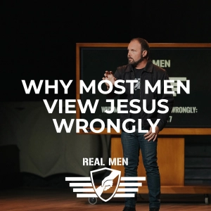 Real Men - Why Most Men View Jesus Wrongly