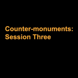 Counter-monuments Symposium: Session Three