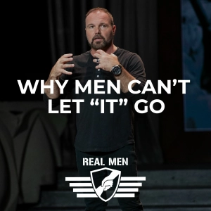 Real Men - Why Men Can't Let It Go