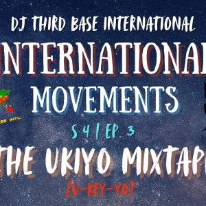 INTERNATIONAL MOVEMENTS "THE UKIYO MIXTAPE" | S 4 , EP. 3 | DJ THIRD BASE INTERNATIONAL