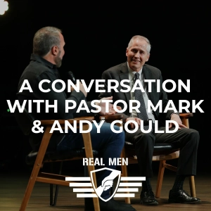 Real Men - A Conversation with Pastor Mark & Andy Gould