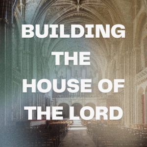 Building The House Of The Lord