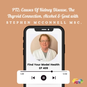 #409 PT2; Causes Of Kidney Disease, The Thyroid Connection, Alcohol & Gout with Stephen McConnell MSc.