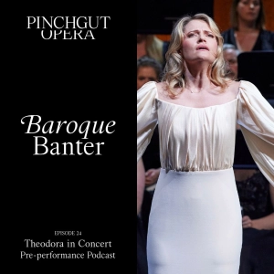 Baroque Banter: Episode 24 - Pre-performance podcast - Theodora In Concert