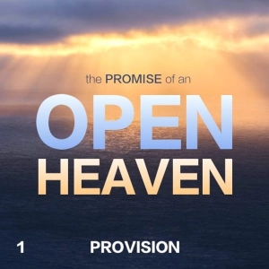 The Promise of an Open Heaven: Provision - Part 1