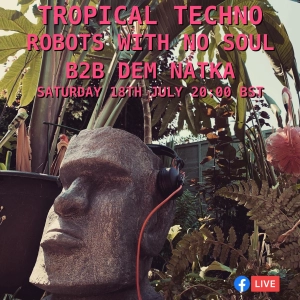Tropical Techno Livestream 18/07/2020 - Robots With No Soul b2b Dem Natka