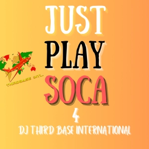 JUST PLAY SOCA 4 | DJ THIRD BASE INTERNATIONAL