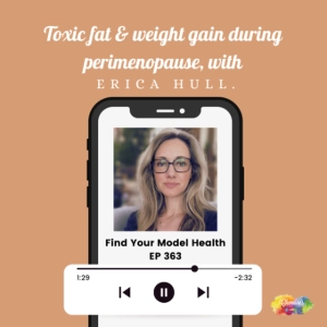 #363 Toxic fat & weight gain during perimenopause with Erica Hull.