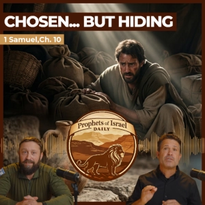 1 Samuel, Chapter 10 - Chosen...But Hiding | Prophets of Israel Daily