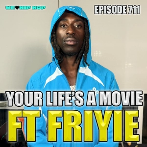 Episode 711 | Your Life's A Movie ft. Friyie