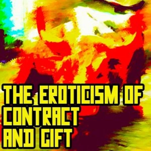 The Eroticism of Contract and Gift
