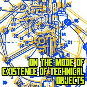 Gilbert Simondon - On The Mode Of Existence Of Technical Objects