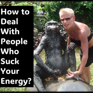 People who suck your energy…