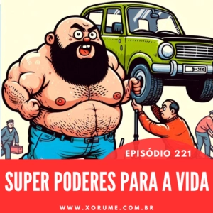 221 - EPISÓDIO 221 - SUPER PODERES PARA A VIDA