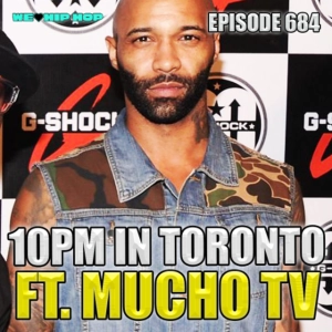 Episode 684 | 10PM In Toronto ft Mucho TV
