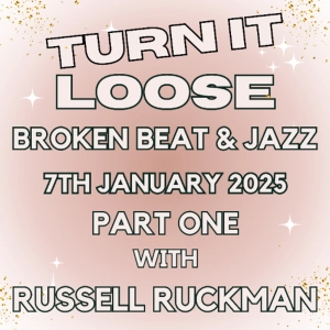 Turn It Loose: Broken Beat & Jazz w/ Russell Ruckman. 7th Jan 2025