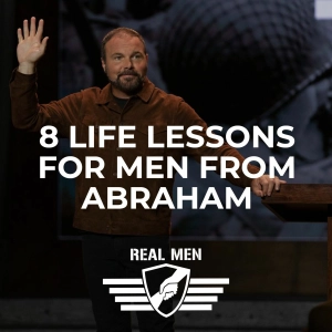 Real Men - 8 Life Lessons for Men From Abraham