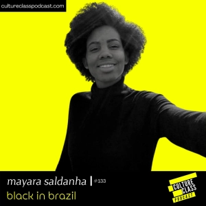 Ep 133- Black in Brazil (w/ Mayara Saldanha)