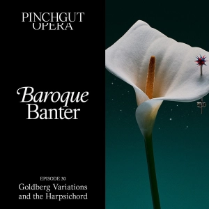 Baroque Banter: Episode 30 Goldberg Variations and the harpsichord